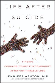 Life After Suicide : Finding Courage, Comfort & Community After Unthinkable Loss