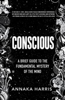 Conscious : A Brief Guide to the Fundamental Mystery of the Mind