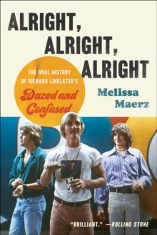 Alright, Alright, Alright : The Oral History of Richard Linklater's Dazed and Confused