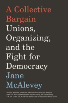 A Collective Bargain : Unions, Organizing, and the Fight for Democracy