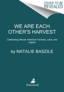 We Are Each Others Harvest : Celebrating African American Farmers, Land, and Legacy