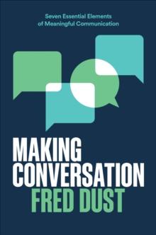 Making Conversation : Seven Essential Elements of Meaningful Communication