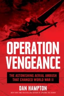 Operation Vengeance : The Astonishing Aerial Ambush That Changed World War II