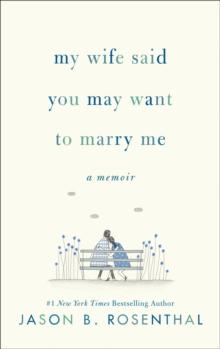 My Wife Said You May Want to Marry Me : A Memoir