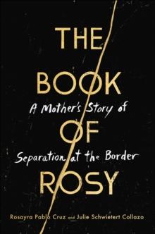 The Book of Rosy : A Mother's Story of Separation at the Border