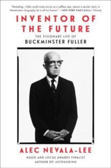 Inventor of the Future : The Visionary Life of Buckminster Fuller