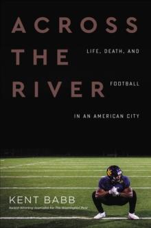 Across the River : Life, Death, and Football in an American City