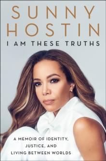 I Am These Truths : A Memoir of Identity, Justice, and Living Between Worlds