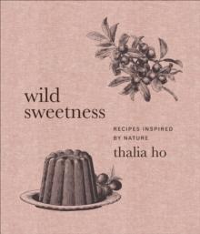 Wild Sweetness : Recipes Inspired by Nature