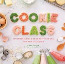 Cookie Class : 120 Irresistible Decorating Ideas for Any Occasion