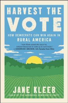 Harvest the Vote : How Democrats Can Win Again in Rural America