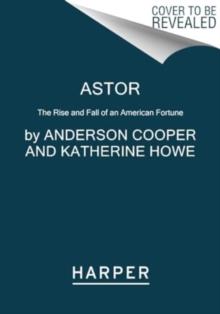 Astor : The Rise and Fall of an American Fortune