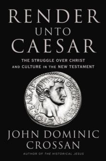 Render Unto Caesar : The Struggle Over Christ and Culture in the New Testament