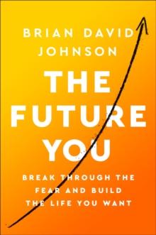 The Future You : How to Create the Life You Always Wanted