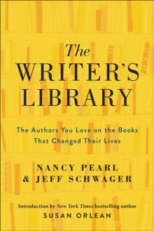 The Writer's Library : The Authors You Love on the Books That Changed Their Lives