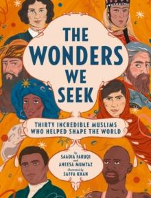 The Wonders We Seek: Thirty Incredible Muslims Who Helped Shape the World