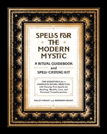 Spells for the Modern Mystic : A Ritual Guidebook and Spell-Casting Kit