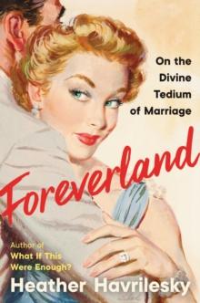 Foreverland : On the Divine Tedium of Marriage