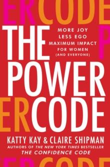 The Power Code : More Joy. Less Ego. Maximum Impact for Women (and Everyone).