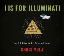 I is for Illuminati : An A-Z Guide to Our Paranoid Times