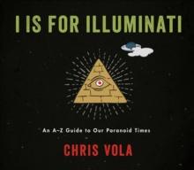 I is for Illuminati : An A-Z Guide to Our Paranoid Times