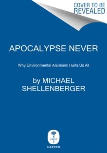 Apocalypse Never : Why Environmental Alarmism Hurts Us All