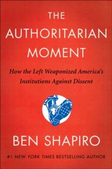 The Authoritarian Moment : How the Left Weaponized America's Institutions Against Dissent