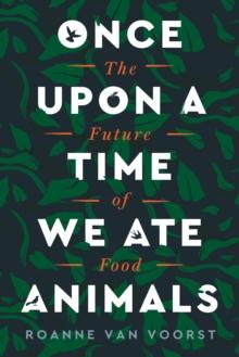 Once Upon a Time We Ate Animals : The Future of Food