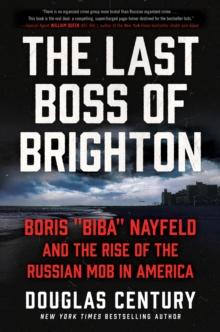 The Last Boss of Brighton : Boris "Biba" Nayfeld and the Rise of the Russian Mob in America