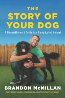 The Story of Your Dog : A Straightforward Guide to a Complicated Animal