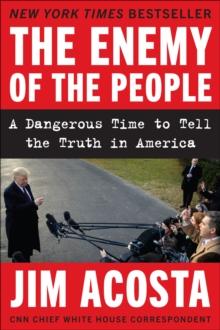 The Enemy of the People : A Dangerous Time to Tell the Truth in America