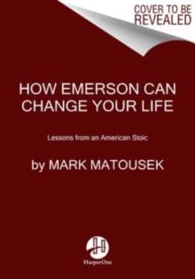 Lessons from an American Stoic : How Emerson Can Change Your Life