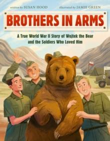 Brothers in Arms : A True World War II Story of Wojtek the Bear and the Soldiers Who Loved Him