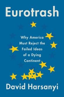 Eurotrash : Why America Must Reject the Failed Ideas of a Dying Continent