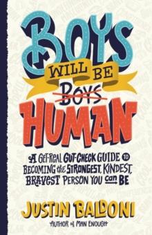 Boys Will Be Human : A Get-Real Gut-Check Guide to Becoming the Strongest, Kindest, Bravest Person You Can Be