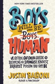 Boys Will Be Human : A Get-Real Gut-Check Guide to Becoming the Strongest, Kindest, Bravest Person You Can Be