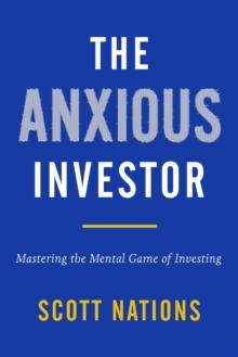 The Anxious Investor : Mastering the Mental Game of Investing