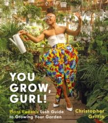 You Grow, Gurl! : Plant Kween's Guide to Growing Your Garden