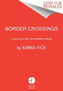 Border Crossings : A Journey on the Trans-Siberian Railway