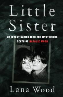 Little Sister : My Investigation into the Mysterious Death of Natalie Wood