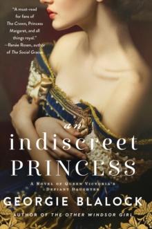 An Indiscreet Princess : A Novel of Queen Victoria's Defiant Daughter