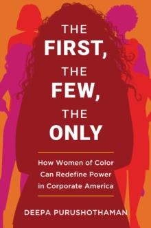 The First, the Few, the Only : How Women of Color Can Redefine Power in Corporate America