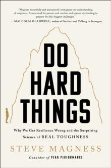 Do Hard Things : Why We Get Resilience Wrong and the Surprising Science of Real Toughness