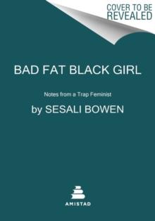 Bad Fat Black Girl : Notes from a Trap Feminist