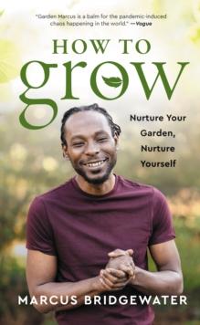 How to Grow : Nurture Your Garden, Nurture Yourself