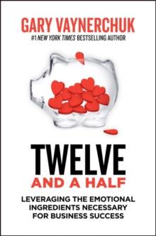 Twelve and a Half : Leveraging the Emotional Ingredients Necessary for Business Success