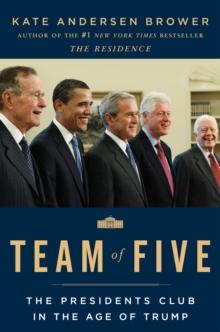 Team of Five : The Presidents Club in the Age of Trump