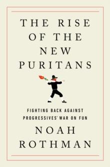 The Rise of the New Puritans : Fighting Back Against Progressives' War on Fun