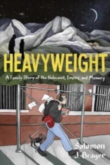 Heavyweight : A Family Story of the Holocaust, Empire, and Memory