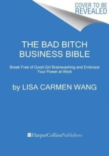 The Bad Bitch Business Bible : 10 Commandments to Break Free of Good Girl Brainwashing and Take Charge of Your Body, Boundaries, and Bank Account